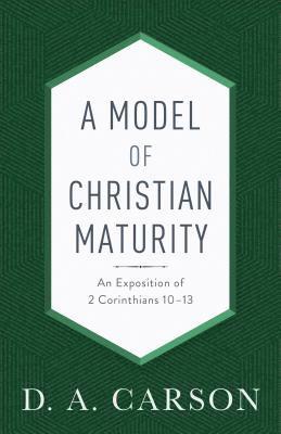 A Model of Christian Maturity: An Exposition of 2 Corinthians 10-13 (hftad)