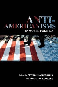 Anti-Americanisms in World Politics (inbunden)