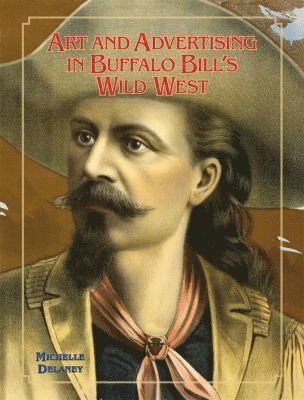 Art and Advertising in Buffalo Bill's Wild West (inbunden)