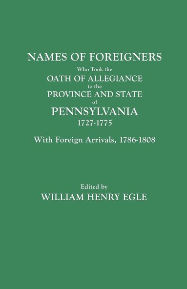 Names of Foreigners Who Took the Oath of Allegiance to the Province and State of Pennsylvania, 1727-1775. With the Foreign Arrivals, 1786-1808 (inbunden)