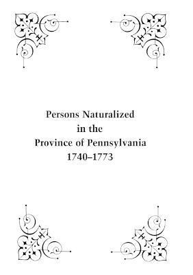 Persons Naturalized in the Province of Pennsylvania, 1740-1773 (h�ftad)