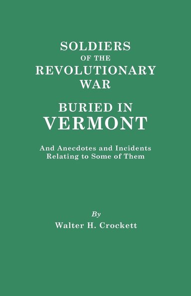 Soldiers of the Revolutionary War Buried in Vermont, and Anecdotes and Incidents Relating to Some of Them (hftad)