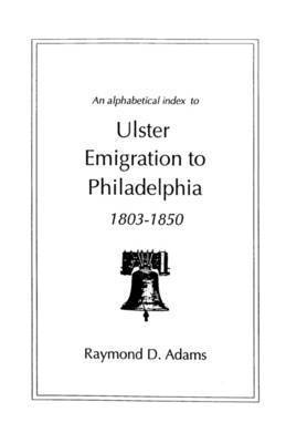 Ulster Emigrants to Philadelphia, 1803-1850 (hftad)