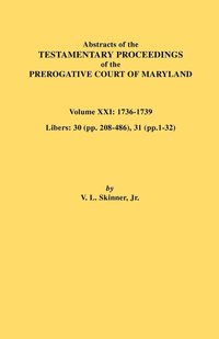 Abstracts of the Testamentary Proceedings of the Prerogative Court of Maryland. Volume XXI (hftad)