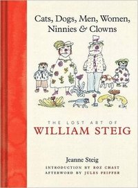 Cats, Dogs, Men, Women, Ninnies & Clowns: The Lost Art of William Steig (inbunden)