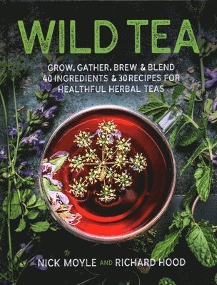 Wild Tea: Grow, Gather, Brew & Blend 40 Ingredients & 30 Recipes for Healthful Herbal Teas (inbunden)
