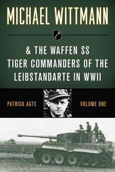 Michael Wittmann & the Waffen SS Tiger Commanders of the Leibstandarte in WWII (häftad)