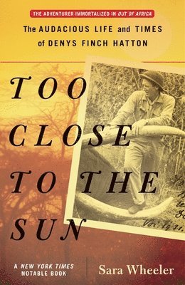 Too Close to the Sun: The Audacious Life and Times of Denys Finch Hatton (hftad)