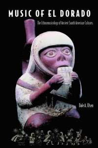 Music Of El Dorado: The Ethnomusicology Of Ancient South American Culture (hftad)