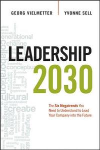 Leadership 2030: The Six Megatrends You Need to Understand to Lead Your Company into the Future (inbunden)