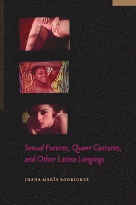 Sexual Futures, Queer Gestures, and Other Latina Longings (inbunden)