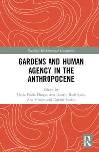 Gardens and Human Agency in the Anthropocene (inbunden)