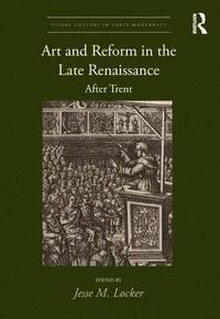 Art and Reform in the Late Renaissance (inbunden)