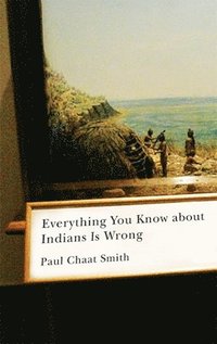 Everything You Know about Indians Is Wrong (inbunden)