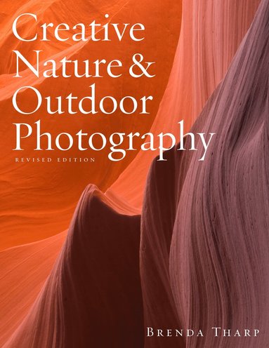 Creative Nature & Outdoor Photography, Revised Edi tion (inbunden)