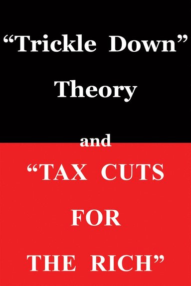 "Trickle Down Theory" and "Tax Cuts for the Rich" (hftad)