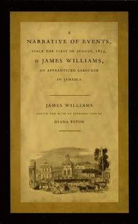 A Narrative of Events, since the First of August, 1834, by James Williams, an Apprenticed Labourer in Jamaica (inbunden)