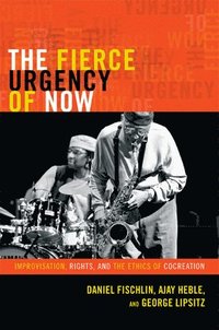 The Fierce Urgency Of Now Daniel Fischlin Ajay Heble George Lipsitz H 228 Ftad 9780822354789