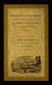 Narrative of Events, since the First of August, 1834, by James Williams, an Apprenticed Labourer in Jamaica (e-bok)
