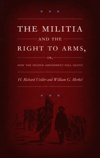 Militia and the Right to Arms, or, How the Second Amendment Fell Silent (e-bok)