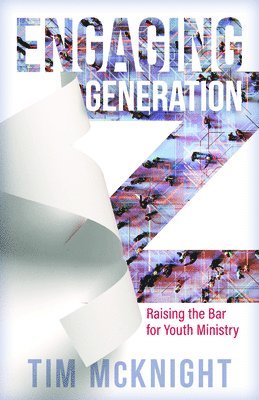 Engaging Generation Z - Raising the Bar for Youth Ministry (inbunden)