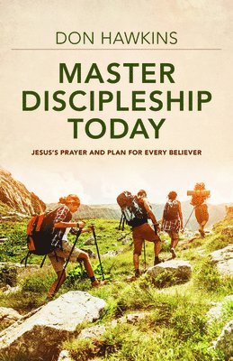 Master Discipleship Today  Jesus`s Prayer and Plan for Every Believer (hftad)