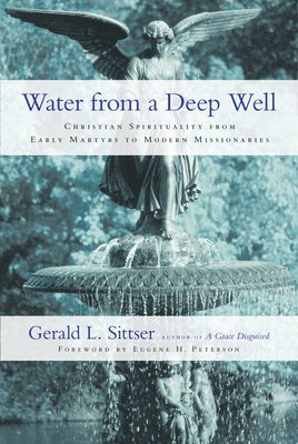Water from a Deep Well - Christian Spirituality from Early Martyrs to Modern Missionaries (inbunden)