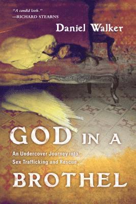 God in a Brothel  An Undercover Journey into Sex Trafficking and Rescue (hftad)