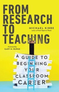 From Research to Teaching  A Guide to Beginning Your Classroom Career (hftad)