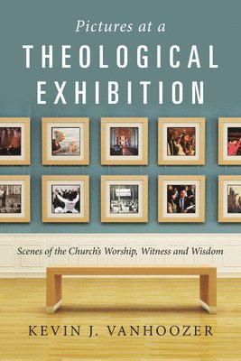 Pictures at a Theological Exhibition: Scenes of the Church's Worship, Witness and Wisdom (hftad)