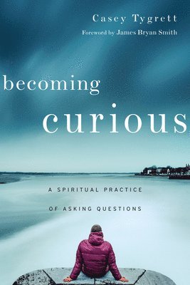 Becoming Curious  A Spiritual Practice of Asking Questions (hftad)