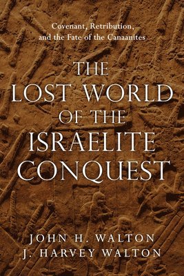 Lost World of the Israelite Conquest - Covenant, Retribution, and the Fate of the Canaanites (häftad)