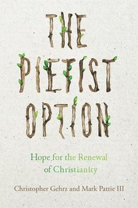 The Pietist Option  Hope for the Renewal of Christianity (inbunden)