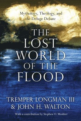 Lost World of the Flood - Mythology, Theology, and the Deluge Debate (häftad)