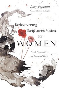 Rediscovering Scripture`s Vision for Women  Fresh Perspectives on Disputed Texts (hftad)