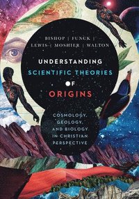 Understanding Scientific Theories of Origins  Cosmology, Geology, and Biology in Christian Perspective (inbunden)