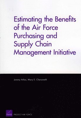 Estimating the Benefits of the Air Force Purchasing and Supply Chain Management Initiative (inbunden)