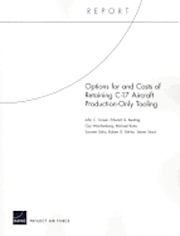 Options for and Costs of Retaining C-17 Aircraft Production-Only Tooling (inbunden)