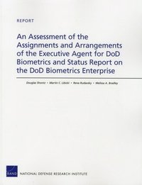 An Assessment of the Assignments and Arrangements of the Executive Agent for DOD Biometrics and Status Report on the DOD Biometrics Enterprise (hftad)