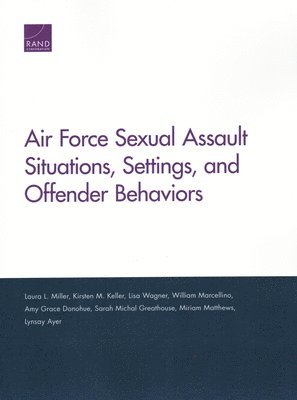 Air Force Sexual Assault Situations, Settings, and Offender Behaviors (h�ftad)