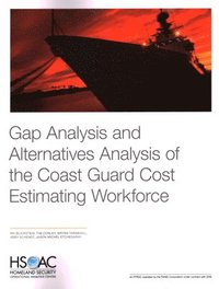 Gap Analysis and Alternatives Analysis of the Coast Guard Cost Estimating Workforce (häftad)
