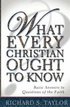 What Every Christian Ought to Know: Basic Answers to Questions of the Faith