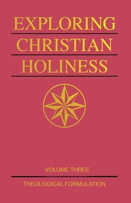 Exploring Christian Holiness, Volume 3: Theological Formulation (inbunden)