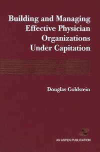 Building and Managing Effective Physician Organizations under Capitation (hftad)