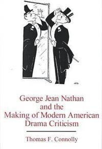 George Jean Nathan and the Making of Modern American Drama Criticism (inbunden)