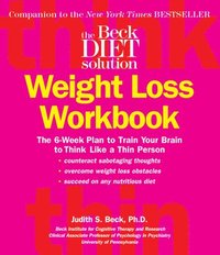The Beck Diet Weight Loss Workbook: The 6-Week Plan to Train Your Brain to Think Like a Thin Person (hftad)