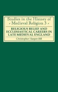 Religious Belief and Ecclesiastical Careers in Late Medieval England (inbunden)