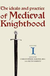 The Ideals and Practice of Medieval Knighthood I (inbunden)