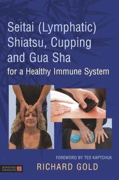 Seitai (Lymphatic) Shiatsu, Cupping and Gua Sha for a Healthy Immune System (inbunden)