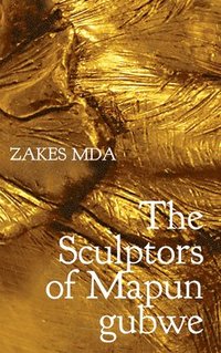 The Sculptors Of Mapungubwe Zakes Mda Haftad Bokus